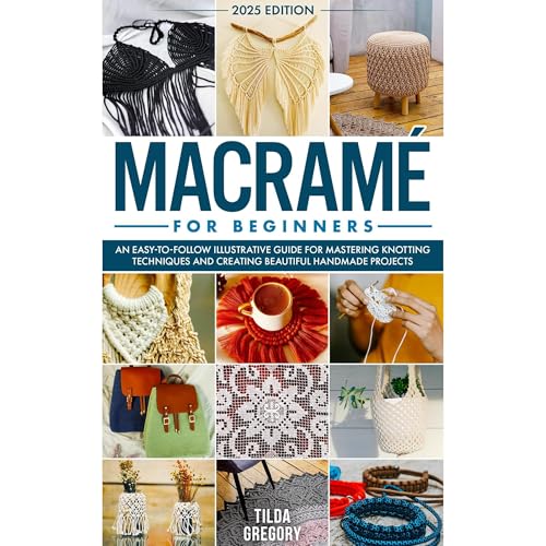 Macram&amp;eacute; for Beginners: An Easy-to-Follow Illustrative Guide for Mastering Knotting Techniques and Creating Beautiful Handmade Projects by Tilda Gregory episode artwork