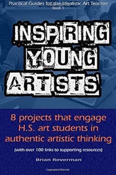 Paperback Inspiring Young Artists: 8 projects that engage H.S. art students in authentic artistic experience (Practical Guides for the Idealistic Art Teacher) Book