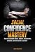 Social Confidence Mastery: How to Eliminate Social Anxiety, Insecurities, Shyness, And The Fear of Rejection