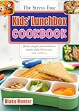 The Stress-Free Kids’ Lunchbox Cookbook: Quick, simple, and nutritious meals with 200 recipes kids will love