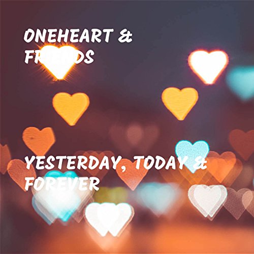 Yesterday Friend Play Yesterday, Today & Forever by OneHeart & Friends on Amazon Music