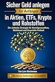 Sicher Geld anlegen in Aktien, ETFs, Krypto und Rohstoffen: Die einfache Strategie für Vermögensaufbau, Wohlstand und finanzielle Freiheit