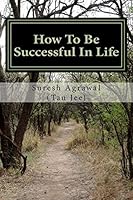 How to Be Successful in Life: How to Acheive Your Goals and Become Successful. 1505676363 Book Cover