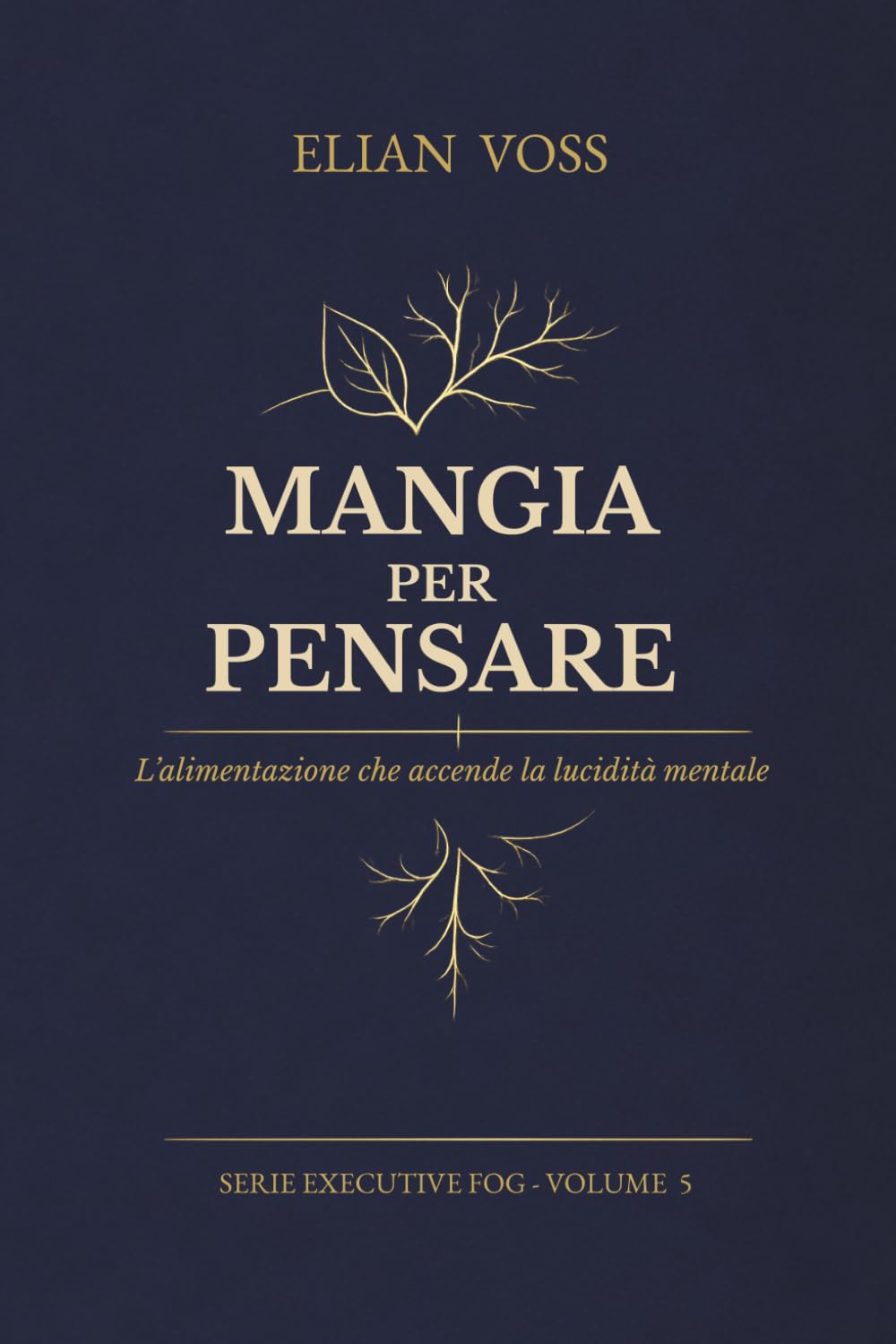 MANGIA PER PENSARE: L'alimentazione che accende la lucidità mentale (Executive Fog)