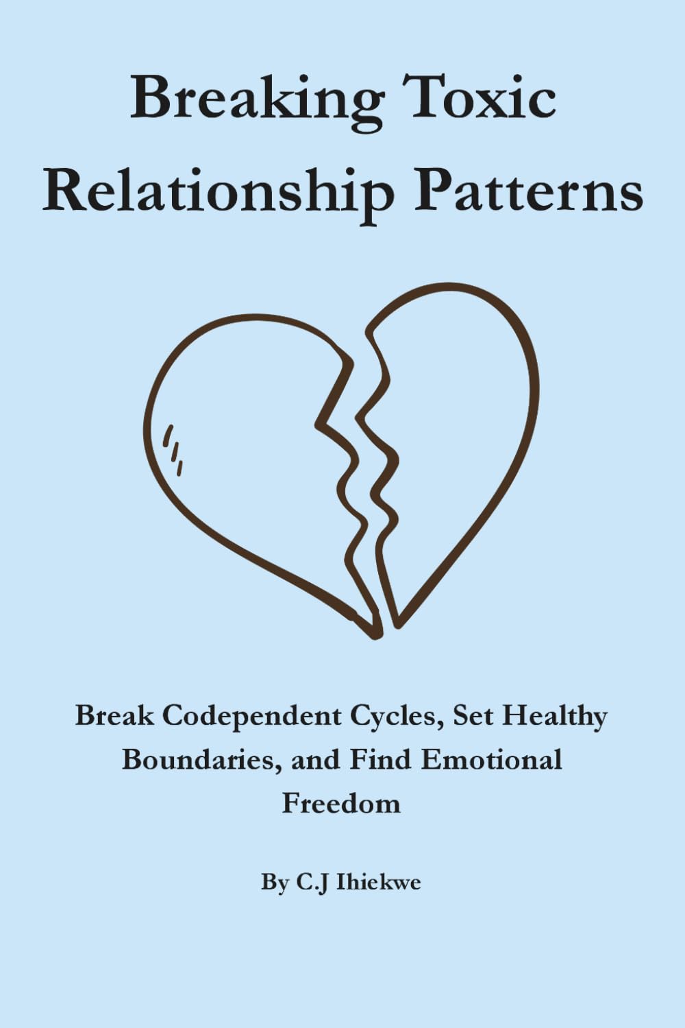 Breaking Toxic Relationship Patterns: Break Co-dependent Cycles, Set Healthy Boundaries, and Find Emotional Freedom