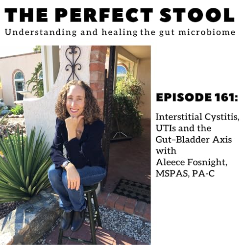 Interstitial Cystitis, UTIs and the Gut&ndash;Bladder Axis with Aleece Fosnight, MSPAS, PA-C