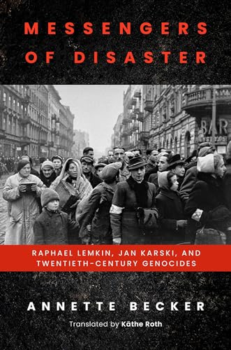 Messengers of Disaster: Raphael Lemkin, Jan Karski, and Twentieth-Century Genocides (George L. Mosse Series in the History of European Culture, Sexuality, and Ideas)