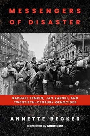 Messengers of Disaster: Raphael Lemkin, Jan Karski, and Twentieth-Century Genocides (George L. Mosse Series in the History of European Culture, Sexuality, and Ideas)