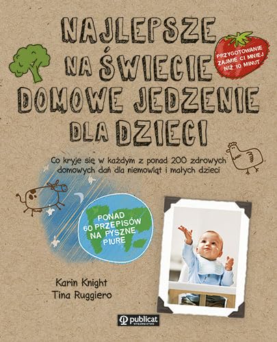 Najlepsze na świecie domowe jedzenie dla dzieci: Co kryje się w każdym z ponad 200 zdrowych domowych dań...
