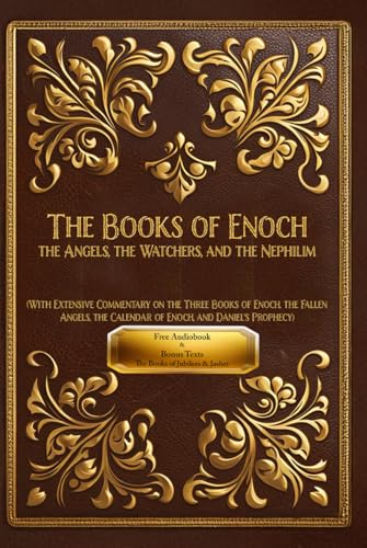 The Books of Enoch: The Angels, The Watchers and The Nephilim: (With Extensive Commentary on the Three Books of Enoch, the Fallen Angels, the Calendar of Enoch, and Daniel's Prophecy)