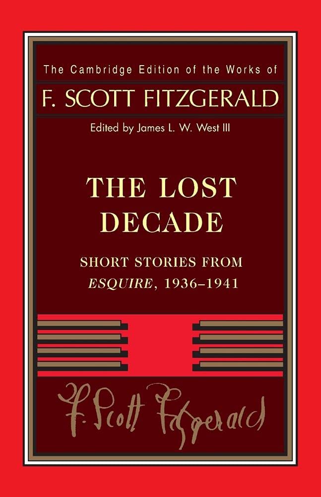 Fitzgerald: The Lost Decade: Short Stories from Esquire, 1936–1941 (The Cambridge Edition of the Works of F. Scott Fitzgerald)