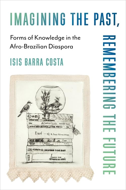 Imagining the Past, Remembering the Future: Forms of Knowledge in the Afro-Brazilian Diaspora (Black Lives in the Diaspora: Past / Present / Future)      Paperback – February 17, 2026