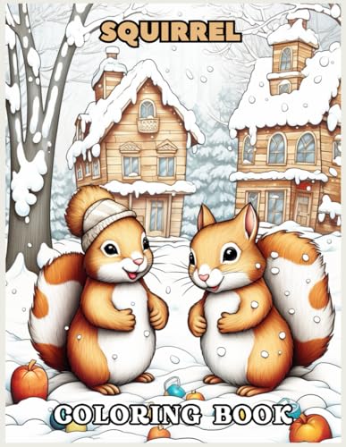 Squirrel Winter Wonderland Coloring Book: 25 Squirrel Playing In The Snow Coloring Pages For Adults Relaxation