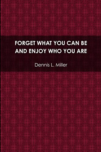Forget What You Can Be and Enjoy Who You Are