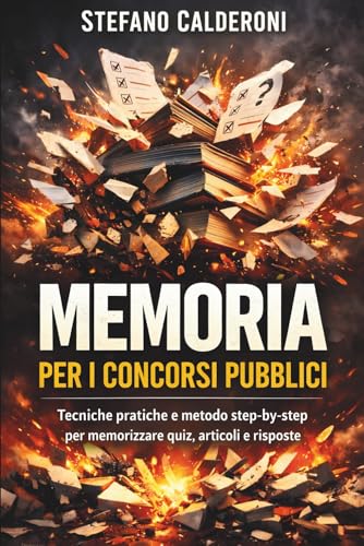 Memoria per i Concorsi Pubblici: Tecniche pratiche e metodo step-by-step per memorizzare quiz, articoli e risposte