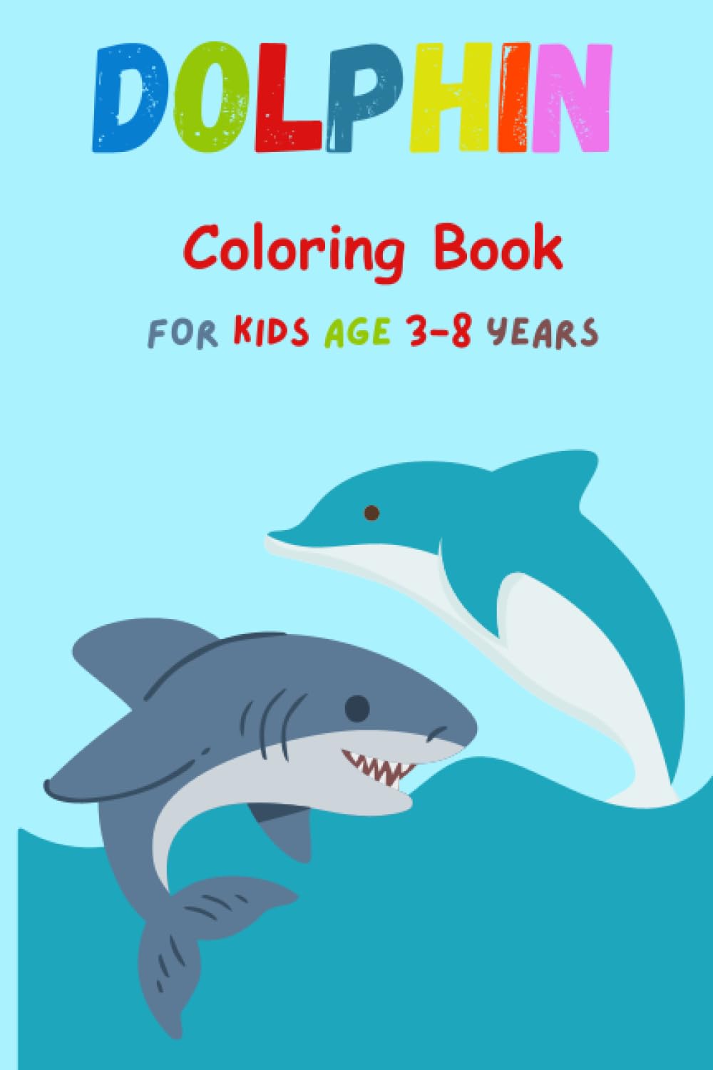 Dolphin Coloring Book For Kids Age 3-8 years: Fun And Easy 30 Coloring Pages in Cute Style With variety of Dolphin For Kids Age 3-8 years for birthdays party favor return gifts vacation