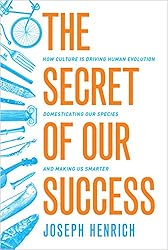 The Secret of Our Success: How Culture Is Driving Human