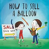 How to Sell a Balloon: A Fun Kidpreneur Story about Money and Creative Problem Solving (Money Smart Kids Book 4)