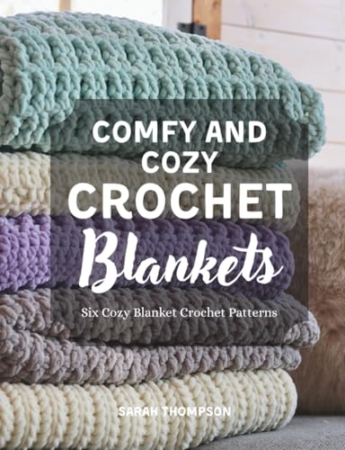 Comfy And Cozy Crochet Blankets: Six Cozy Blanket Crochet Patterns