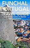  Funchal, Madeira, Portugal Travel Guide: Insider Recommendations for Must-See Sights and Attractions (English Edition)