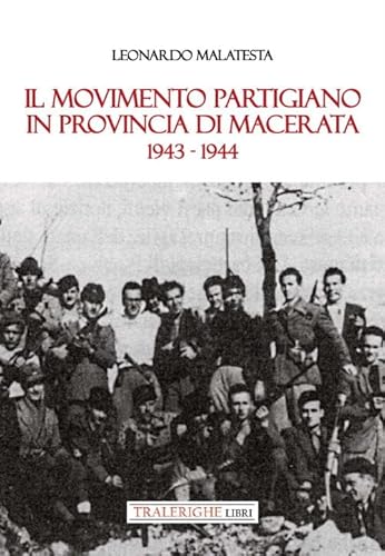Il Movimento Partigiano In Provincia Di Macerata. 1943-1944 Il Movimento Partigiano In Provincia Di Macerata. 1943-1944