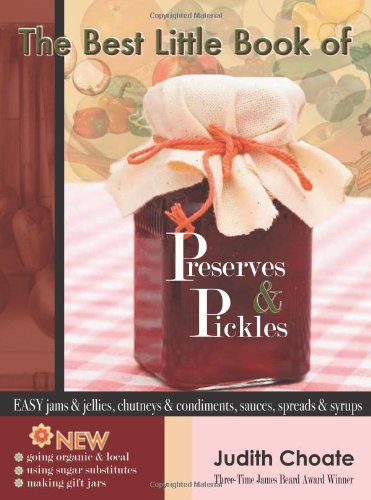 The Best Little Book of Preserves &amp; Pickles: Easy Jams &amp; Jellies, Chutneys &amp; Condiments, Sauces, Spreads &amp; Syrup