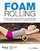 Produktbild Foam Rolling: Die effektivsten Faszienmassagen für mehr Beweglichkeit, eine schnellere Regeneration und weniger Verletzungen