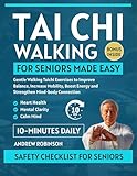 Tai Chi Walking for Seniors Made Easy: gentle walking Tai Chi exercises to improve balance, increase mobility, boost energy, and strengthen mind-body connection (EASY TAI CHI FOR BEGINNERS)