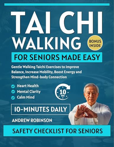 Tai Chi Walking for Seniors Made Easy: gentle walking Tai Chi exercises to improve balance, increase mobility, boost energy, and strengthen mind-body connection (EASY TAI CHI FOR BEGINNERS)