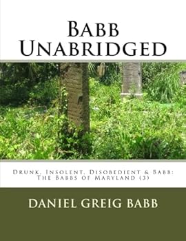 Paperback Babb Unabridged: Drunk, Insolent, Disobedient & Babb: The Babbs of Maryland (3) Book