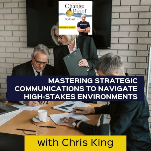 Mastering Strategic Communications To Navigate High-Stakes Environments With Chris King