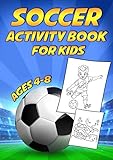 Soccer Activity Book For Kids Ages 4-8: A Fun Educational Workbook Complete with Football Coloring Pages, Spot the Difference, Word Searches, Mazes and More!