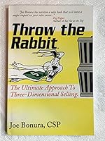 Throw the Rabbit: The Ultimate Approach To Three-Dimensional Selling. 0966170725 Book Cover