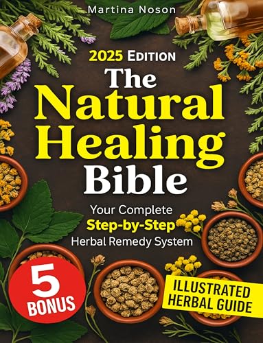 The Natural Healing Bible: Gentle, Effective Herbal Remedies for the Whole Family—With Clear Steps and No Toxic Additives