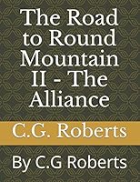 The Road to Round Mountain II - The Alliance: By C.G Roberts 1973415429 Book Cover