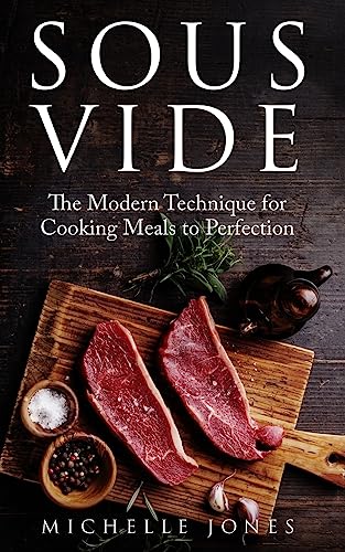 Sous Vide: The Modern Technique for Cooking Meals to Perfection