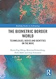 The Biometric Border World: Technology, Bodies and Identities on the Move (Routledge Studies in Anthropology)