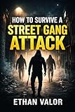 How to Survive a Street Gang Attack: Awareness, Escape, and Survival Strategies (English Edition)