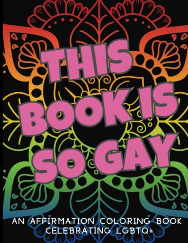 This Book Is So Gay.: Deluxe LGBTQ+ Affirmations Coloring Book for Grown Ups | Celebrate Pride in June | Coloring Book for Stress Relief and Relaxation | Motivational Coloring