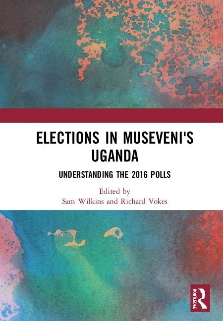 Elections in Museveni's Uganda: Understanding the 2016 Polls      1st Edition