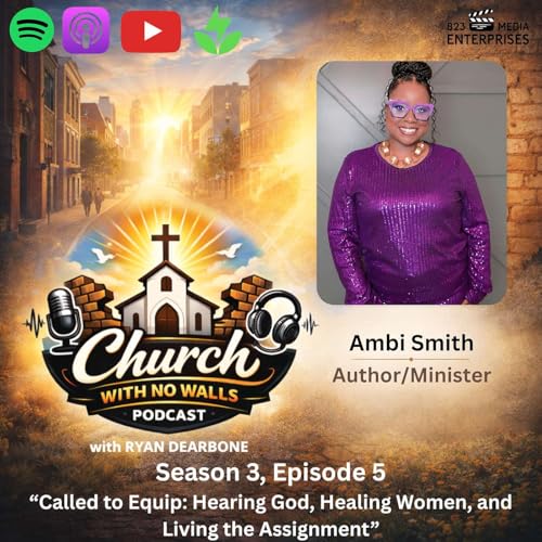 Season 3, Episode 5- &ldquo;Called to Equip: Hearing God, Healing Women, and Living the Assignment&rdquo;: Ambi Smith, Author/Minister