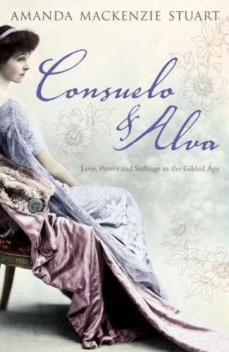 Consuelo and Alva: Love and Power in the 'Gilded Age': Love, Power and Suffrage in the Gilded Age by Amanda Mackenzie Stuart (2005-08-15)