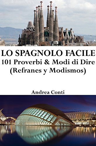 Lo Spagnolo Facile: 101 Proverbi & Modi di Dire (Refranes y Modismos) Lo Spagnolo Facile: 101 Proverbi & Modi di Dire (Refranes y Modismos)
