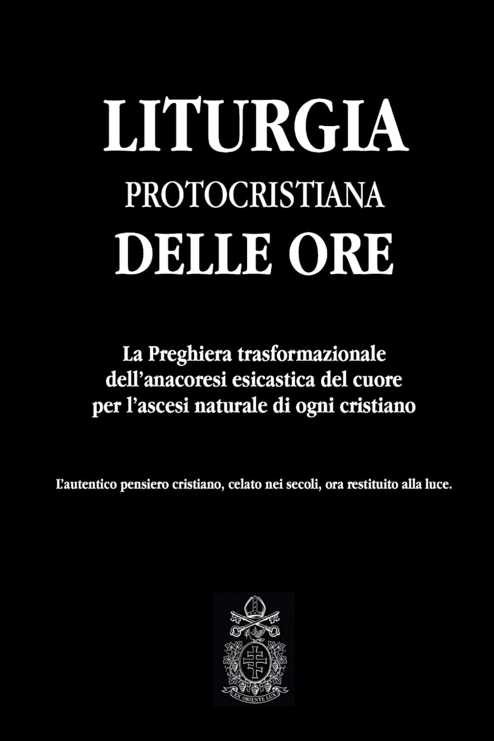 Liturgia Protocristiana delle Ore: La Preghiera trasformazionale dell’anacoresi esicastica del cuore per l’ascesi naturale di ogni cristiano