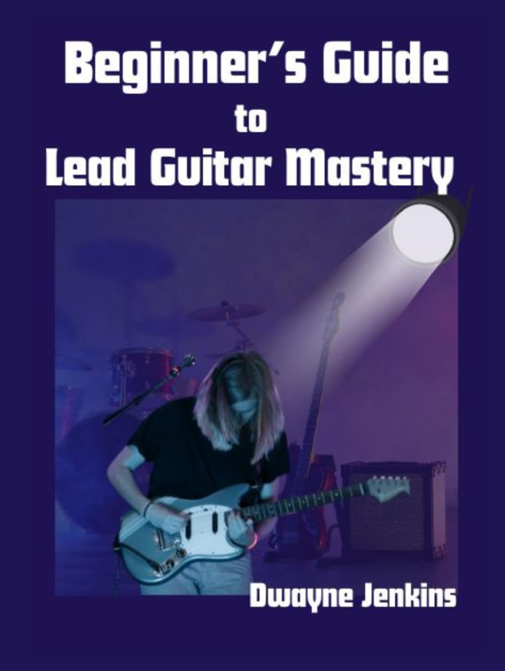 Beginner's Guide to Lead Guitar Mastery: Unlock Secrets of the Fretboard with Photos, Diagrams, Notation, Exercises, Learning Assessments and More.