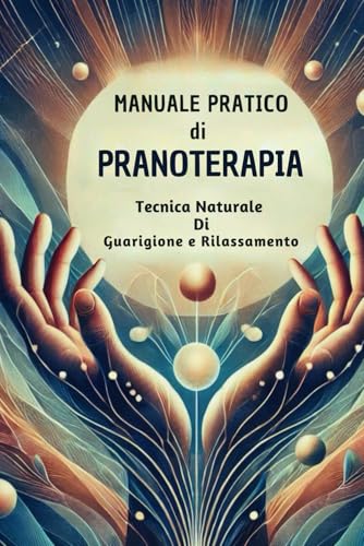 Manuale pratico di Pranoterapia: Tecnica naturale di guarigione e rilassamento