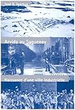 Arvida au Saguenay: Naissance d'une ville industrielle (Studies on the History of Quebec/Études d’histoire du Quebec) (Volume 6) (French Edition)