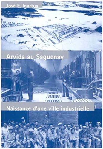 Arvida au Saguenay: Naissance d'une ville industrielle (Studies on the History of Quebec/Études d’histoire du Quebec) (Volume 6) (French Edition)