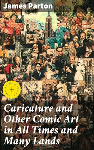Caricature and Other Comic Art in All Times and Many Lands: Enriched edition. Exploring the Evolution of Visual Humor through Time and Cultures