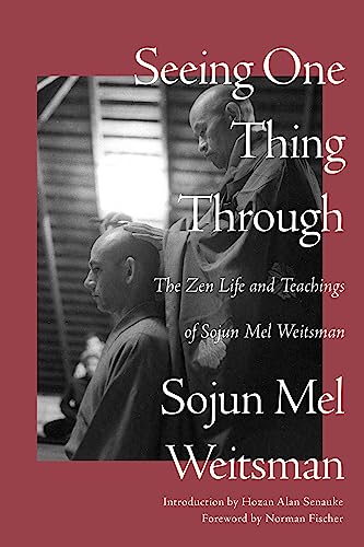 Seeing One Thing Through: The Zen Life and Teachings of Sojun Mel Weitsman